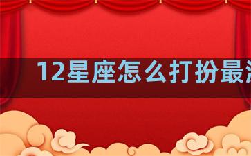 12星座怎么打扮最漂亮
