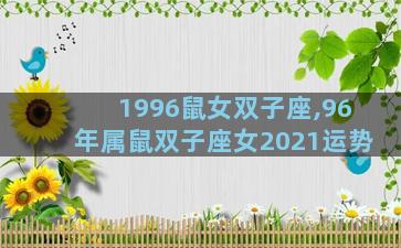1996鼠女双子座,96年属鼠双子座女2021运势