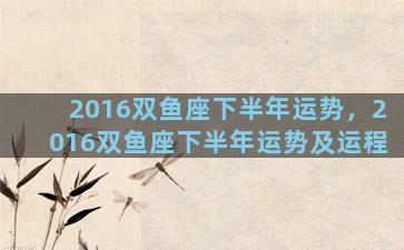 2016双鱼座下半年运势，2016双鱼座下半年运势及运程