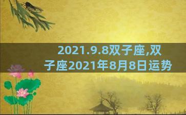 2021.9.8双子座,双子座2021年8月8日运势
