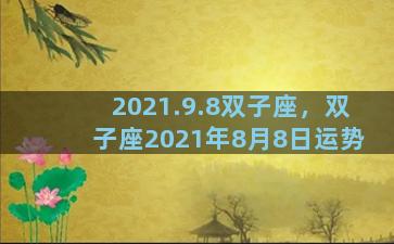 2021.9.8双子座，双子座2021年8月8日运势