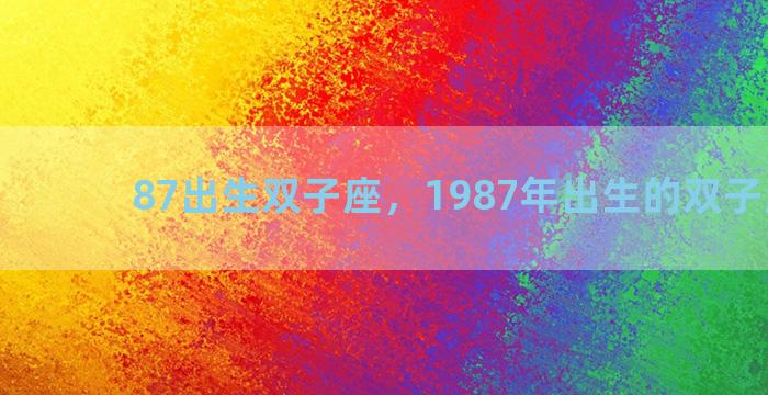 87出生双子座，1987年出生的双子座女生