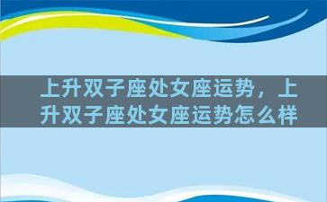 上升双子座处女座运势，上升双子座处女座运势怎么样