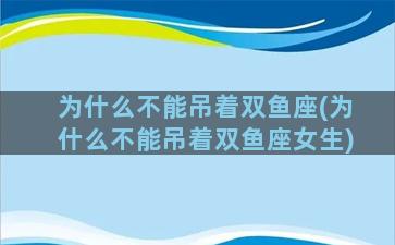 为什么不能吊着双鱼座(为什么不能吊着双鱼座女生)