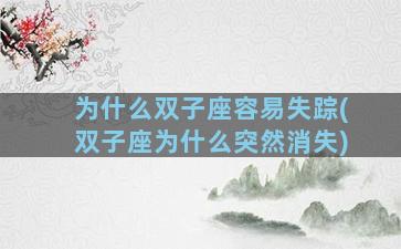 为什么双子座容易失踪(双子座为什么突然消失)