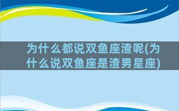 为什么都说双鱼座渣呢(为什么说双鱼座是渣男星座)