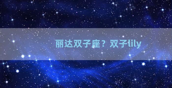 丽达双子座？双子lily