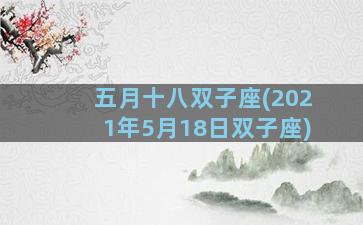 五月十八双子座(2021年5月18日双子座)