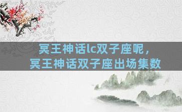 冥王神话lc双子座呢，冥王神话双子座出场集数