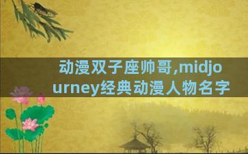 动漫双子座帅哥,midjourney经典动漫人物名字