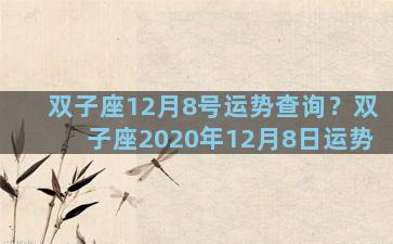 双子座12月8号运势查询？双子座2020年12月8日运势
