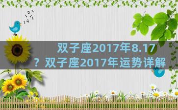 双子座2017年8.17？双子座2017年运势详解