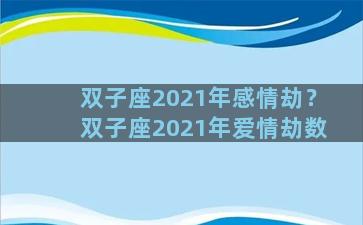双子座2021年感情劫？双子座2021年爱情劫数
