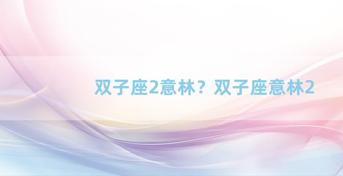 双子座2意林？双子座意林2