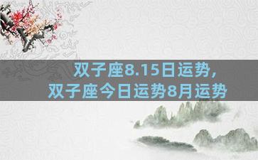 双子座8.15日运势,双子座今日运势8月运势