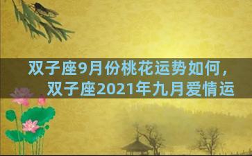 双子座9月份桃花运势如何，双子座2021年九月爱情运