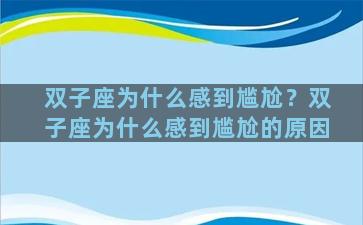 双子座为什么感到尴尬？双子座为什么感到尴尬的原因