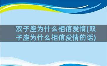 双子座为什么相信爱情(双子座为什么相信爱情的话)