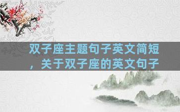 双子座主题句子英文简短，关于双子座的英文句子