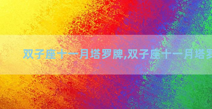 双子座十一月塔罗牌,双子座十一月塔罗牌占卜