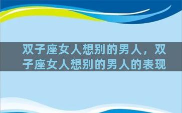 双子座女人想别的男人，双子座女人想别的男人的表现