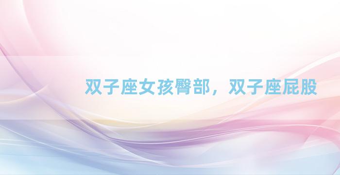 双子座女孩臀部，双子座屁股
