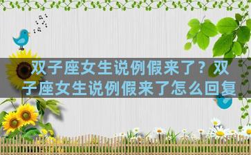 双子座女生说例假来了？双子座女生说例假来了怎么回复