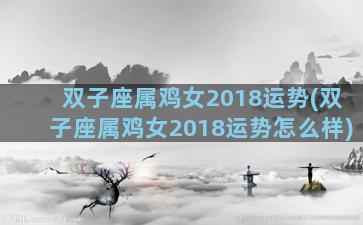双子座属鸡女2018运势(双子座属鸡女2018运势怎么样)