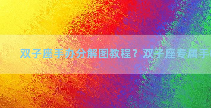 双子座手办分解图教程？双子座专属手帐怎么画