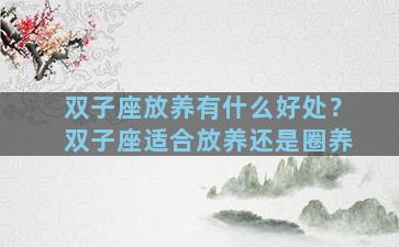 双子座放养有什么好处？双子座适合放养还是圈养