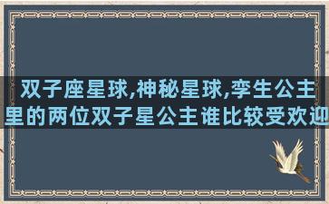 双子座星球,神秘星球,孪生公主里的两位双子星公主谁比较受欢迎