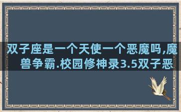 双子座是一个天使一个恶魔吗,魔兽争霸.校园修神录3.5双子恶魔怎么打