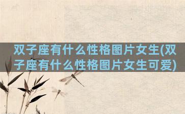 双子座有什么性格图片女生(双子座有什么性格图片女生可爱)