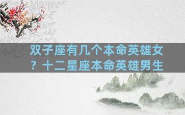 双子座有几个本命英雄女？十二星座本命英雄男生