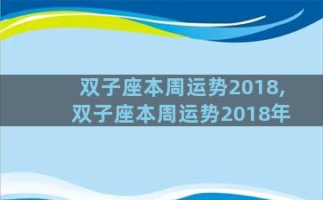 双子座本周运势2018,双子座本周运势2018年