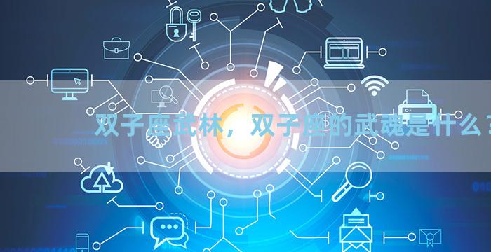 双子座武林，双子座的武魂是什么？