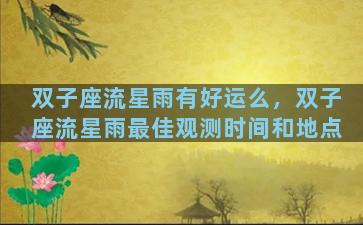 双子座流星雨有好运么，双子座流星雨最佳观测时间和地点