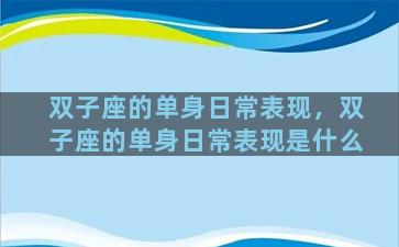双子座的单身日常表现，双子座的单身日常表现是什么