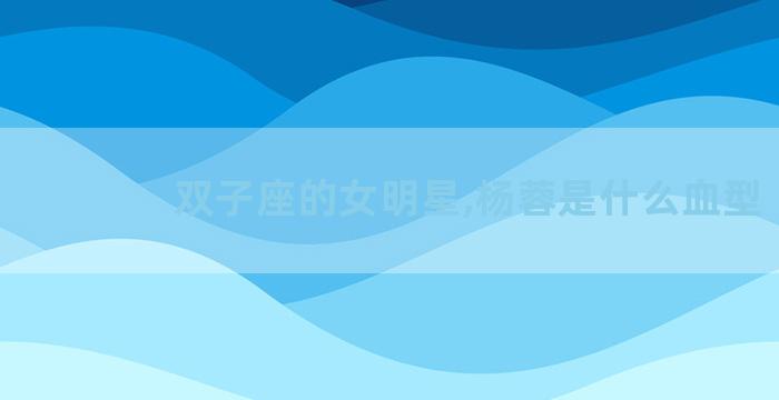 双子座的女明星,杨蓉是什么血型