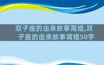 双子座的由来故事简短,双子座的由来故事简短50字