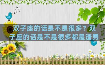 双子座的话是不是很多？双子座的话是不是很多都是渣男