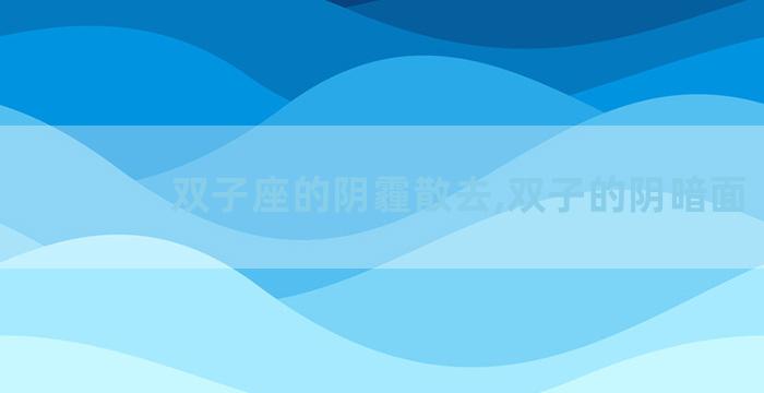 双子座的阴霾散去,双子的阴暗面