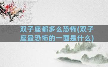 双子座都多么恐怖(双子座最恐怖的一面是什么)