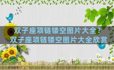 双子座项链镂空图片大全？双子座项链镂空图片大全欣赏