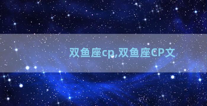 双鱼座cp,双鱼座CP文