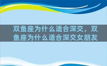 双鱼座为什么适合深交，双鱼座为什么适合深交女朋友