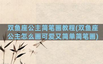 双鱼座公主简笔画教程(双鱼座公主怎么画可爱又简单简笔画)