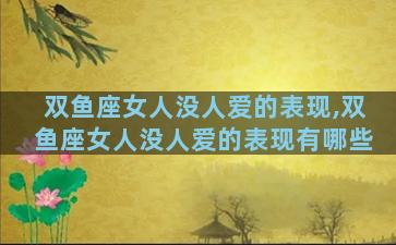 双鱼座女人没人爱的表现,双鱼座女人没人爱的表现有哪些