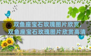 双鱼座宝石玫瑰图片欣赏,双鱼座宝石玫瑰图片欣赏高清