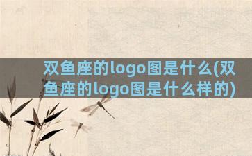 双鱼座的logo图是什么(双鱼座的logo图是什么样的)